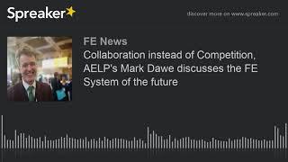 Collaboration instead of Competition, AELP's Mark Dawe discusses the FE System of the future