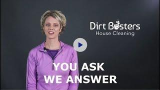 You Ask, We Answer!  | Dirt Busters House Cleaning