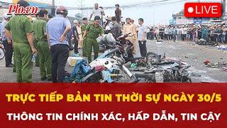 Trực tiếp Bản tin Thời sự ngày 30/5: Thông tin chính xác, hấp dẫn, tin cậy ở nhiều lĩnh vực