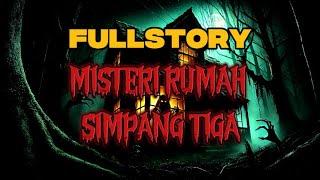 FULLSTORY MISTERI RUMAH SIMPANG TIGA