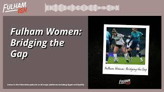 Fulham Women: Bridging the Gap | FULHAMISH PODCAST