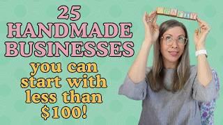 25 profitable handmade business ideas you can start in 2025 for LESS than $100