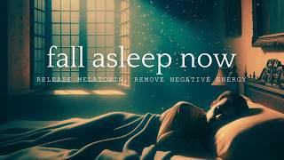 FALL ASLEEP NOW - Release Melatonin, Remove Negative Energy