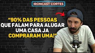 POLÊMICA! COMPRAR OU ALUGAR UMA CASA O QUE É MELHOR? – IRONCAST CORTES