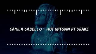 Camila Cabello - HOT UPTOWN ft Drake