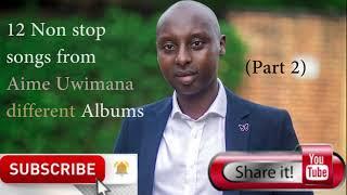 Kuramya hafi 1h hamwe na Aime Uwimana (12 Non stop songs from different albums)  Part 2