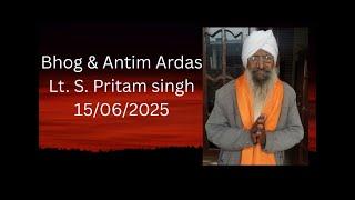 Bhog &  Antim Ardash Lt. S. Pritam singh 15/06/2025