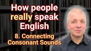 Joining Consonant Sounds In English (How People Really Speak English)