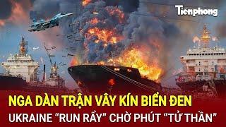 Tin thế giới 20/11: Nga dàn trận vây kín Biển Đen, Ukraine “run rẩy” chờ phút “tử thần”