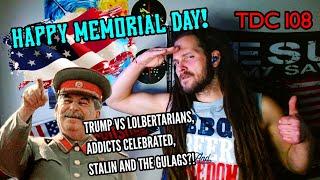 MEMORIAL DAY, TRUMP STUMPS LIBERTARIANS, ADDICTS CELEBRATED, DICTATOR: JOSEPH STALIN - TDC 108