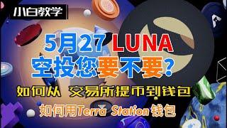 5月27日 LUNA发空投您还要不要？如何从交易所提币到钱包参加空投活动？如何下载使用Terra Station钱包教学？