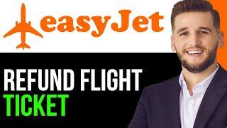 HOW TO REFUND EASYJET FLIGHT TICKET IN 2024 (EASIEST STEP BY STEP GUIDE)