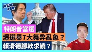 24-11-7 特朗普當選，爆選舉7大舞弊亂象？賴清德腳軟求饒？【有片】｜KOLHK時事梓引｜ft.@dominicleehk