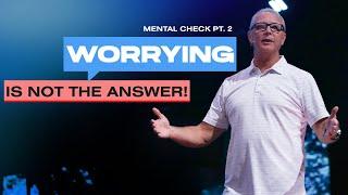 Worrying Is Not The Answer :: Mental Check Pt. 2 | Pastor Steve Smothermon