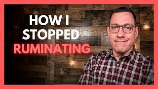 How I Stopped Ruminating