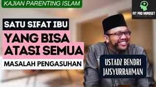 Satu Sifat Ibu yang Bisa Mengatasi Semua Masalah Pengasuhan - Parenting Islam | Ustadz Bendri J.