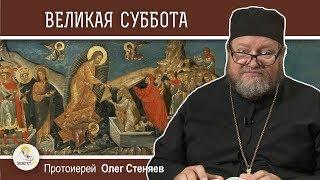 Великая суббота. Сошествие Христа во ад. Протоиерей Олег Стеняев. Страстная седмица