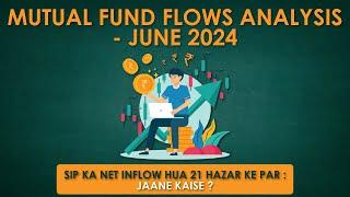 Mutual Fund Flow Analysis : June 2024 | SIP का Net-Inflow हुआ 21 हज़ार के पार : जानिए कैसे ?