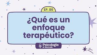 Enfoques en Psicoterapia: ¿cómo encontrar el adecuado? | Psicología al Desnudo - T1 E86