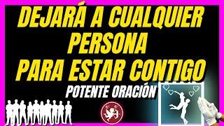 DEJARÁ A OTRAS PERSONAS POR ESTAR CONTIGO ORACIÓN POTENTE