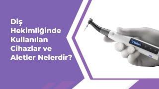 Diş Hekimliğinde Kullanılan Cihazlar ve Aletler Nelerdir?