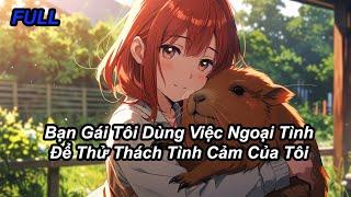 FULL Bạn Gái Tôi Dùng Việc Ngoại Tình Để Thử Thách Tình Cảm Của Tôi