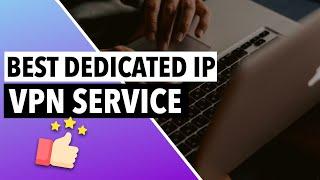 BEST DEDICATED IP VPN SERVICES : What Are the Best Dedicated IP Address VPN Providers in 2022? 