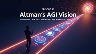 Singularity Radio Podcast Series - Episode 22: Altman’s AGI Vision - The Path Forward