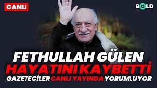 Fethullah Gülen Vefat Etti, Gazeteciler Yorumluyor