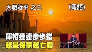 【看中國獨家】大戲近平（之三）渾招連連步步錯 越是保黨越亡國！（粵語版 | 中文字幕 | 主播：May | 作者：陳靜）