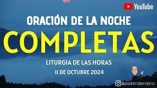 COMPLETAS DE HOY, VIERNES 11 DE OCTUBRE 2024. ORACIÓN DE LA NOCHE