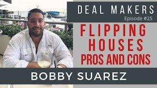 Bobby Suarez - Flipping Houses Pros and Cons