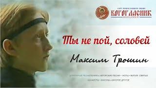 Ты не пой, соловей - Максим Трошин, + текст