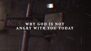 Why God is not angry with you today