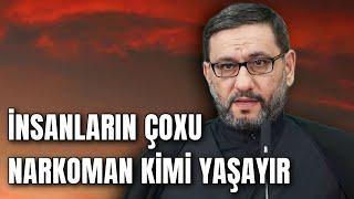 İnsanların çoxu narkoman kimi yaşayır - Hacı Şahin - Ağıl nəfsin qulu olsa təhlükədir