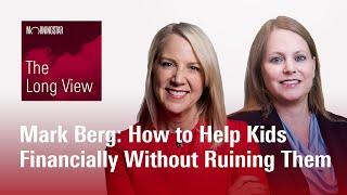 The Long View: Mark Berg - How to Help Kids Financially Without Ruining Them