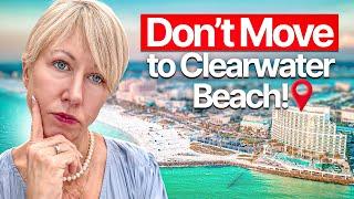 5 Reasons NOT to Move to Clearwater Beach! (Watch Before You Decide)