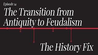 History Fix Ep14: The Transition from Antiquity to Feudalism