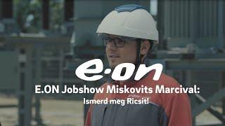 E.ON Jobshow Miskovits Marcival: Ricsi, a diagnosztikai villamosmérnők