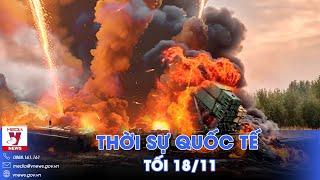 Thời sự Quốc tế tối 18/11. Nga dội bão lửa, ‘cắt đứt’ huyết mạch của Kiev; Israel không kích Gaza