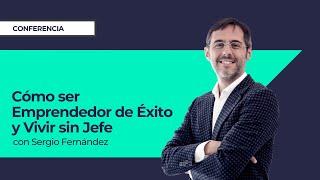 Cómo ser Emprendedor de Éxito y Vivir sin Jefe⎮Sergio Fernández, Máster de Emprendedores