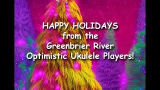 Happy Holidays from the GREENBRIER RIVER OPTIMISTIC UKULELE PLAYERS!