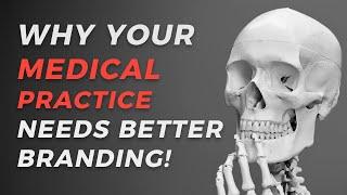 WHY YOUR MEDICAL PRACTICE NEEDS BETTER BRANDING