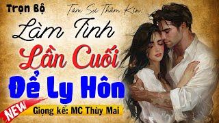 Truyện Tâm Sự Thầm Kín Hay Nhất: LÀM TÌNH LẦN CUỐI ĐỂ LY HÔN [ Full Trọn Bộ] | MC Thùy Mai diễn đọc