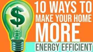 10 Ways to Make Your Home More Energy Efficient