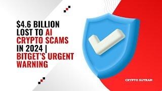 $4.6 Billion Lost to AI Crypto Scams in 2024 | Bitget’s Urgent Warning