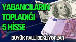 YABANCILARIN TOPLADIĞI 5 HİSSE | BÜYÜK RALLİ BEKLİYORLAR