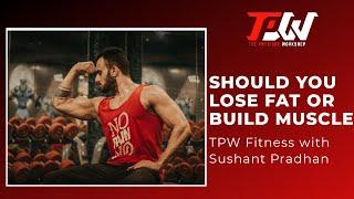 Episode 43: Should You Lose Fat Or Build Muscle?