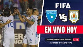 EN VIVO: Guatemala Vs. Uruguay | Amistoso Internacional