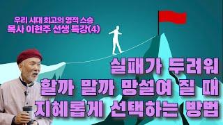 실패가 무서워서 할까 말까 망설여질 때 지혜롭게 선택하는 방법. 이 시대 현자가 들려주는 두려움 극복방법, 내면의 소리에 귀 기울이는 방법 등.. 목사 이현주 선생님 특강(4)